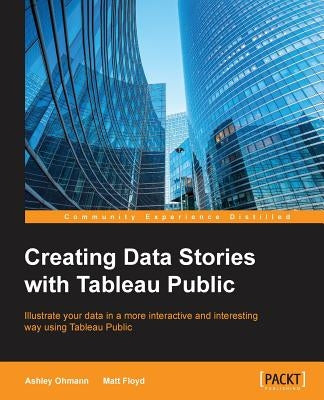 Creating Data Stories with Tableau Public by Ohmann, Ashley