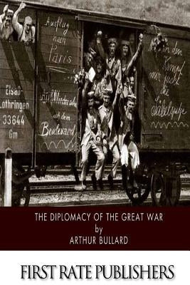The Diplomacy of the Great War by Bullard, Arthur