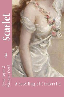 Scarlet: a retelling a cinderella by Creek, Whispers