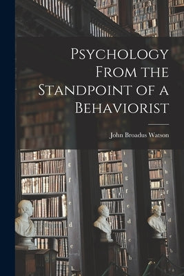 Psychology From the Standpoint of a Behaviorist by Watson, John Broadus