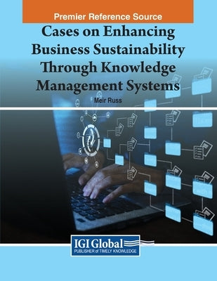 Cases on Enhancing Business Sustainability Through Knowledge Management Systems by Russ, Meir