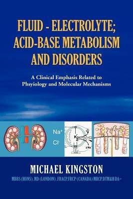 Fluid - Electrolyte; Acid-Base Metabolism and Disorder: A Clinical Emphasis Related to Phsyiology and Molecular Mechanisms by Kingston, Michael