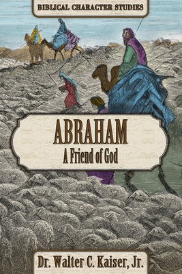 Abraham: The Friend of God by Kaiser, Walter C.