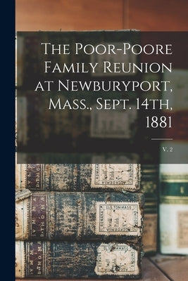 The Poor-Poore Family Reunion at Newburyport, Mass., Sept. 14th, 1881; v. 2 by Anonymous