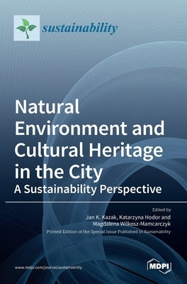 Natural Environment and Cultural Heritage in the City, A Sustainability Perspective by K. Kazak, Jan