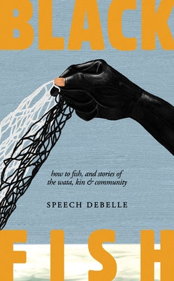 Black Fish: How to Fish, and Stories of the Wata, Kin & Community by Debelle, Speech