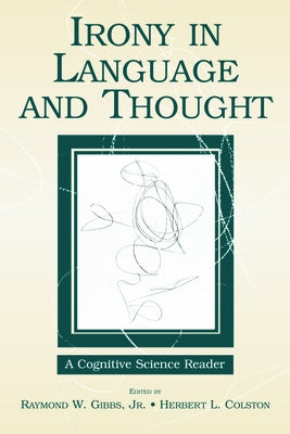 Irony in Language and Thought: A Cognitive Science Reader by Gibbs, Raymond W., Jr.