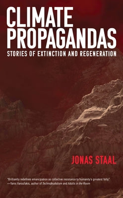 Climate Propagandas: Stories of Extinction and Regeneration by Staal, Jonas