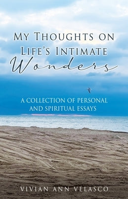My Thoughts on Life's Intimate Wonders: A Collection of Personal and Spiritual Essays by Ann Velasco, Vivian