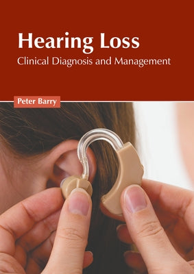 Hearing Loss: Clinical Diagnosis and Management by Barry, Peter