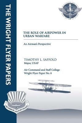 The Role of Airpower in Urban Warfare: An Airman's Perspective: Wright Flyer Paper No. 6 by Press, Air University