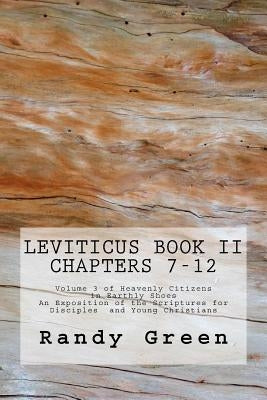 Leviticus Book II: Chapters 7-12: Volume 3 of Heavenly Citizens in Earthly Shoes, An Exposition of the Scriptures for Disciples and Young Christians by Green, Randy