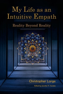 My Life as an Intuitive Empath: Reality Beyond Reality by Large, Christopher