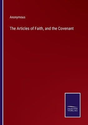 The Articles of Faith, and the Covenant by Anonymous