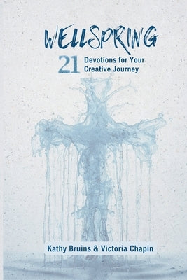 WellSpring: 21 Devotions for Your Creative Journey by Bruins, Kathy C.
