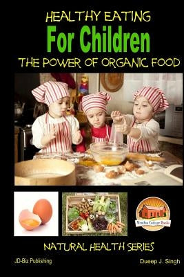 Healthy Eating for Children - The Power of Organic Food by Singh, Dueep J.