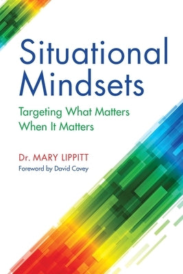 Situational Mindsets: Targeting What Matters When it Matters by Lippitt, Mary