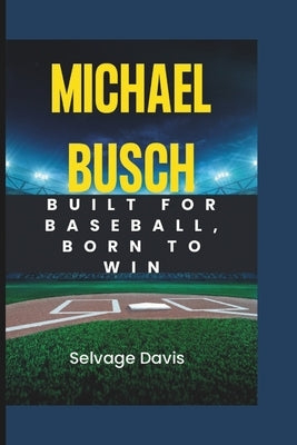 Michael Busch: Built for Baseball, Born to Win by Davis, Selvage