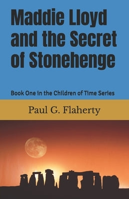 Maddie Lloyd and the Secret of Stonehenge: Book One in the Children of Time Series by Flaherty, Paul G.