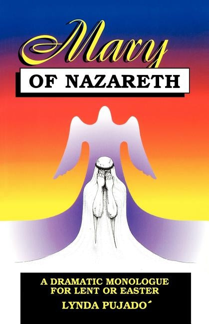 Mary of Nazareth: A Dramatic Monologue For Lent And Easter by Pujado, Lynda