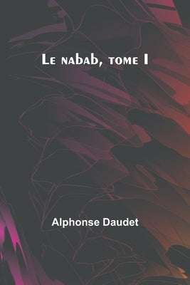 Le nabab, tome I by Daudet, Alphonse