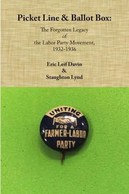 Picket Line & Ballot Box: The Forgotten Legacy of the Labor Party Movement, 1932-1936 by Davin, Eric Leif
