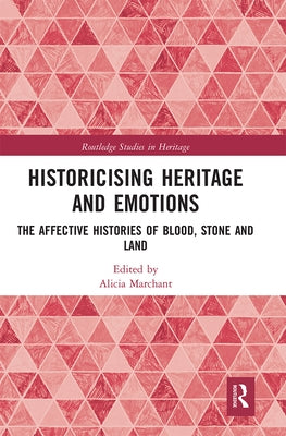 Historicising Heritage and Emotions: The Affective Histories of Blood, Stone and Land by Marchant, Alicia