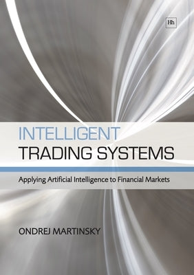 Intelligent Trading Systems: Applying Artificial Intelligence to Financial Markets by Martinsky, Ondrej