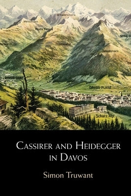 Cassirer and Heidegger in Davos: The Philosophical Arguments by Truwant, Simon