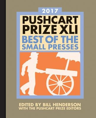 The Pushcart Prize XLI: Best of the Small Presses 2017 Edition by Henderson, Bill