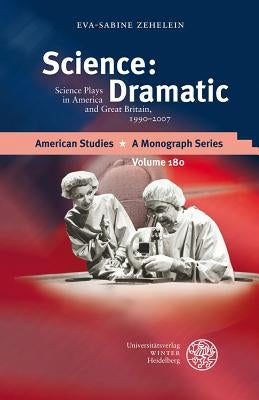 Science: Dramatic: Science Plays in America and Great Britain, 1990-2007 by Zehelein, Eva-Sabine