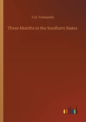 Three Months in the Southern States by Fremantle, Col