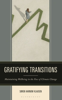 Gratifying Transitions: Maintaining Wellbeing in the Face of Climate Change by Klausen, Søren Harnow