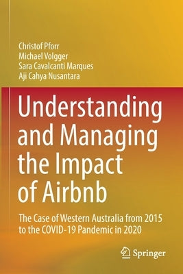 Understanding and Managing the Impact of Airbnb: The Case of Western Australia from 2015 to the Covid-19 Pandemic in 2020 by Pforr, Christof