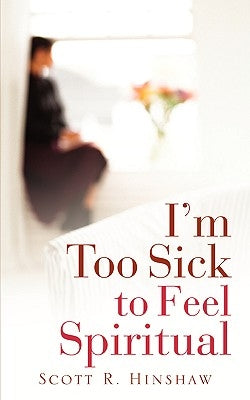 I'm Too Sick To Feel Spiritual by Hinshaw, Scott R.