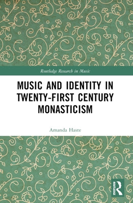Music and Identity in Twenty-First-Century Monasticism by J. Haste, Amanda