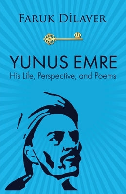 Yunus Emre: Life, Perspective, and Poems by Dilaver, Faruk