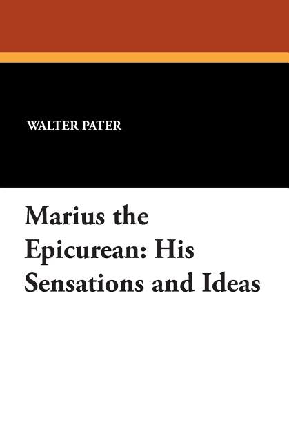 Marius the Epicurean: His Sensations and Ideas by Pater, Walter