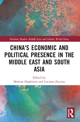 China's Economic and Political Presence in the Middle East and South Asia by Haghirian, Mehran