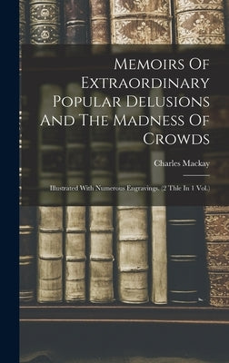Memoirs Of Extraordinary Popular Delusions And The Madness Of Crowds: Illustrated With Numerous Engravings. (2 Thle In 1 Vol.) by MacKay, Charles