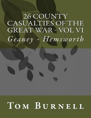 26 County Casualties of the Great War Volume VI: Geaney - Hemsworth by Burnell, Tom