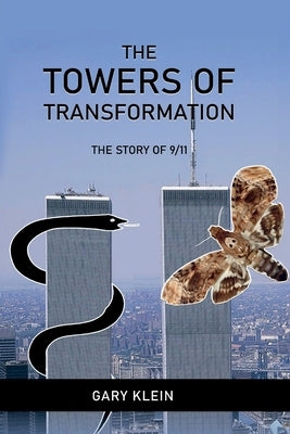 The Towers of Transformation, The Story of 9/11 by Klein, Gary