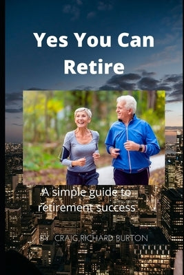 Yes You Can Retire: A simple guide to retirement success by Collett, Diane