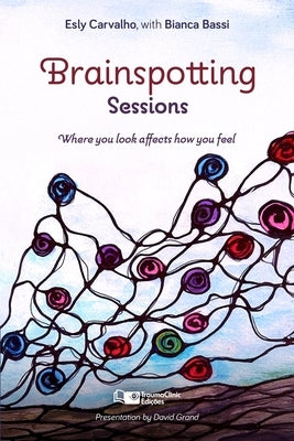 Brainspotting Sessions: Where You Look Affects How You Feel by Bassi, Bianca