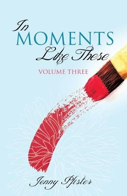 In Moments Like These Volume Three by Pfister, Jenny