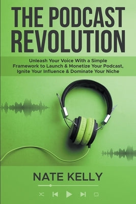 The Podcast Revolution by Kelly, Nate