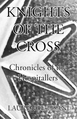 Knights of the Cross: Chronicles of the Hospitallers by Pisani, Laurence