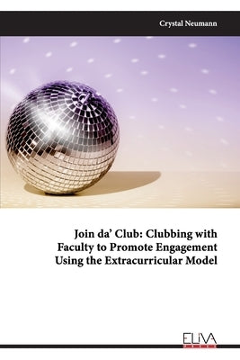 Join da' Club: Clubbing with Faculty to Promote Engagement Using the Extracurricular Model by Neumann, Crystal