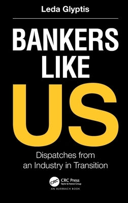 Bankers Like Us: Dispatches from an Industry in Transition by Glyptis, Leda