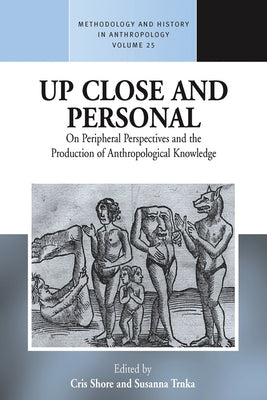 Up Close and Personal: On Peripheral Perspectives and the Production of Anthropological Knowledge by Shore, Cris